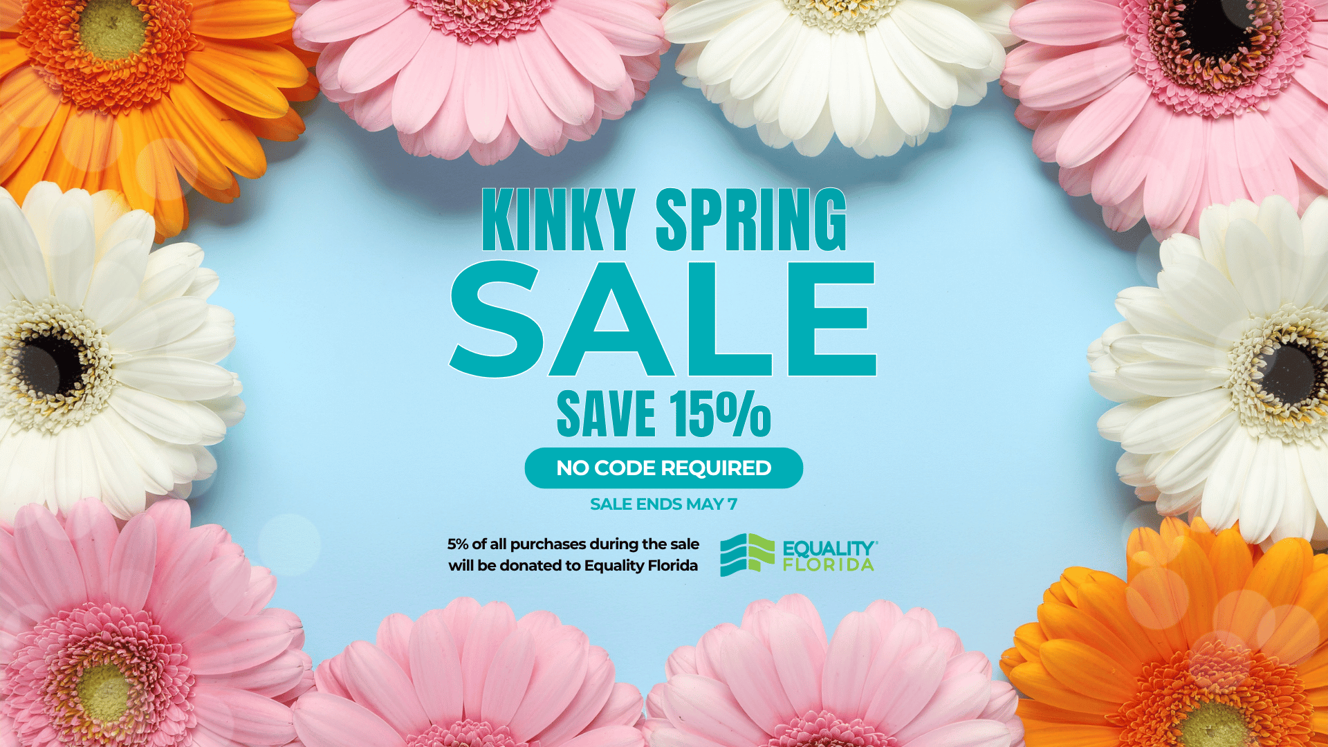 graphic banner with gerber daisies along each side of rectangle with pale blue center background. Teal text reads: Kinky Spring Sale, save 15%, no code required, sale ends May 7; 5% of all purchases during the sale will be donated to Equality Florida - The Equality Florida logo is next to the donation statement